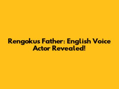 Rengoku's Father: English Voice Actor Revealed!