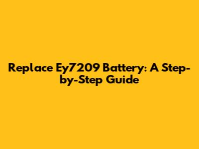 Replace Ey7209 Battery: A Step-by-Step Guide
