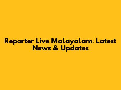 Reporter Live Malayalam: Latest News & Updates