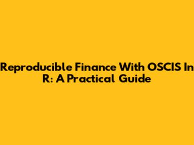 Reproducible Finance With OSCIS In R: A Practical Guide