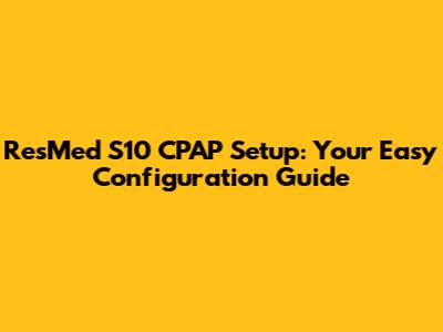 ResMed S10 CPAP Setup: Your Easy Configuration Guide