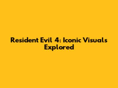 Resident Evil 4: Iconic Visuals Explored