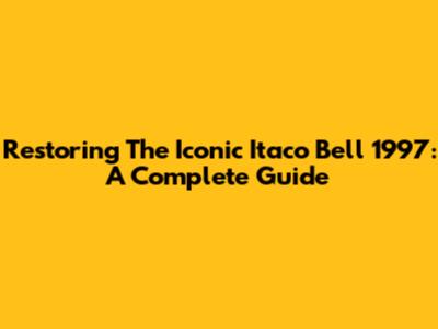Restoring The Iconic Itaco Bell 1997: A Complete Guide