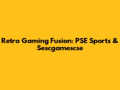 Retro Gaming Fusion: PSE Sports & Sescgamescse