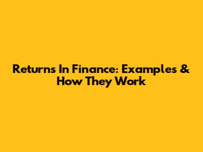 Returns In Finance: Examples & How They Work