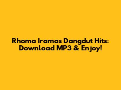 Rhoma Irama's Dangdut Hits: Download MP3 & Enjoy!