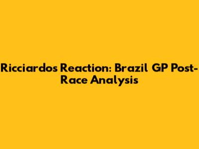 Ricciardo's Reaction: Brazil GP Post-Race Analysis