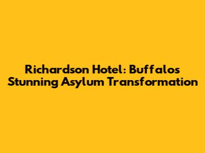Richardson Hotel: Buffalo's Stunning Asylum Transformation