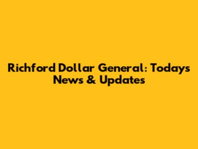 Richford Dollar General: Today's News & Updates