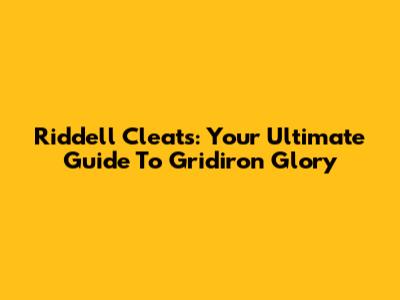 Riddell Cleats: Your Ultimate Guide To Gridiron Glory