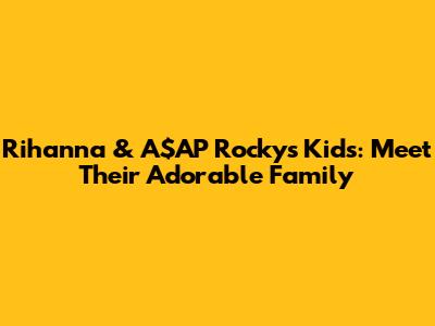 Rihanna & A$AP Rocky's Kids: Meet Their Adorable Family