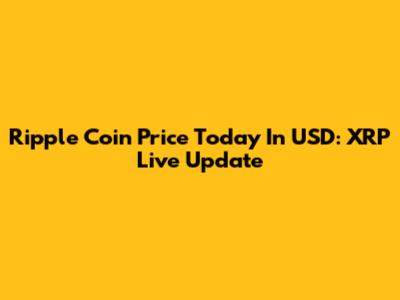 Ripple Coin Price Today In USD: XRP Live Update