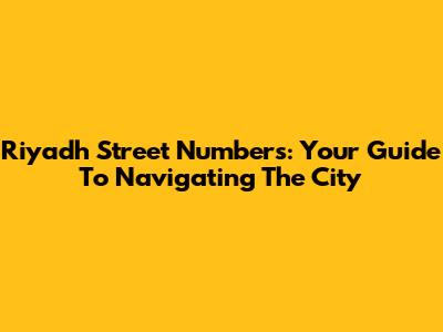 Riyadh Street Numbers: Your Guide To Navigating The City
