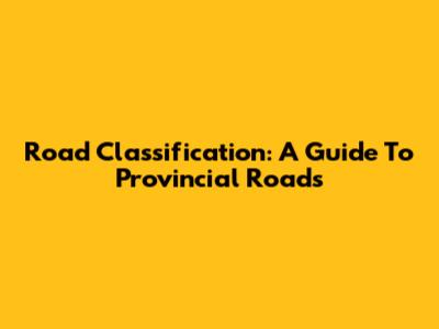 Road Classification: A Guide To Provincial Roads