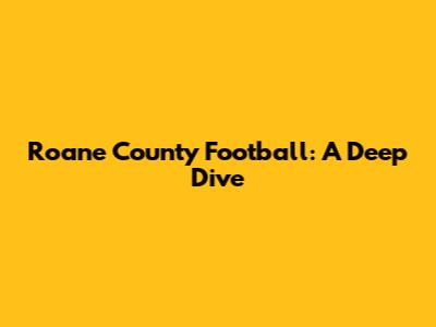 Roane County Football: A Deep Dive