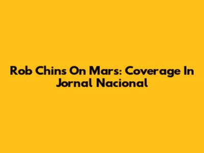 Rob Chins On Mars: Coverage In Jornal Nacional