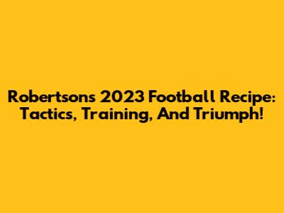 Robertson's 2023 Football Recipe: Tactics, Training, And Triumph!