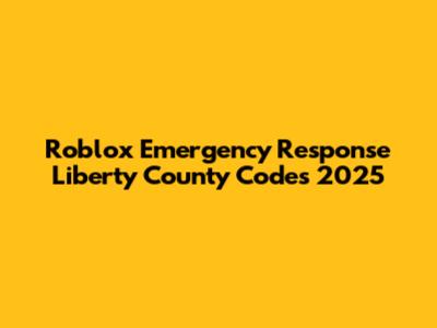 Roblox Emergency Response Liberty County Codes 2025