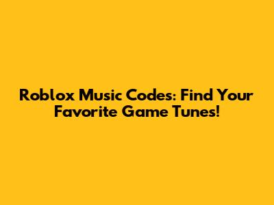 Roblox Music Codes: Find Your Favorite Game Tunes!