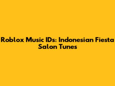 Roblox Music IDs: Indonesian Fiesta Salon Tunes
