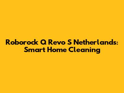 Roborock Q Revo S Netherlands: Smart Home Cleaning