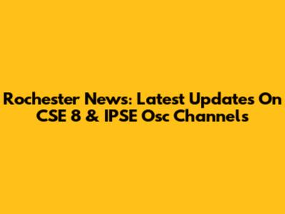 Rochester News: Latest Updates On CSE 8 & IPSE Osc Channels