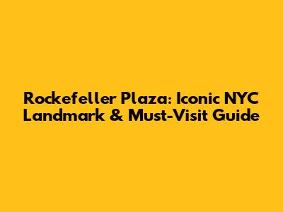 Rockefeller Plaza: Iconic NYC Landmark & Must-Visit Guide