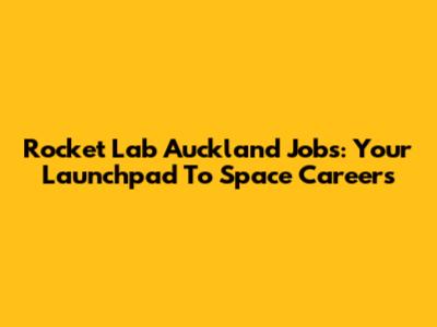Rocket Lab Auckland Jobs: Your Launchpad To Space Careers
