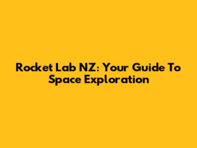 Rocket Lab NZ: Your Guide To Space Exploration