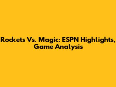 Rockets Vs. Magic: ESPN Highlights, Game Analysis