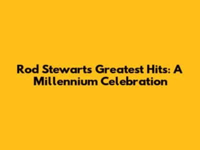 Rod Stewart's Greatest Hits: A Millennium Celebration