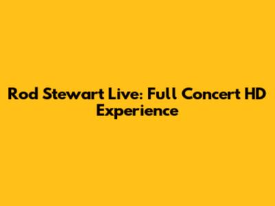 Rod Stewart Live: Full Concert HD Experience