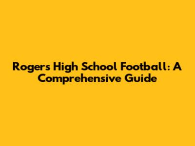Rogers High School Football: A Comprehensive Guide