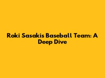 Roki Sasaki's Baseball Team: A Deep Dive