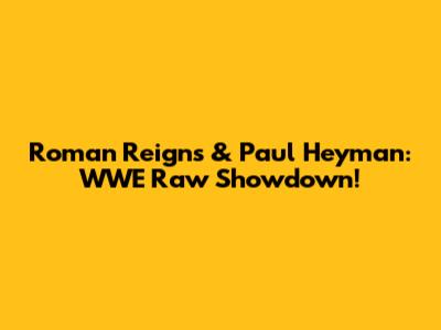 Roman Reigns & Paul Heyman: WWE Raw Showdown!