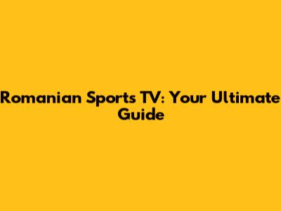 Romanian Sports TV: Your Ultimate Guide