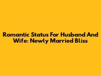 Romantic Status For Husband And Wife: Newly Married Bliss