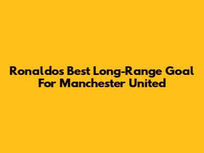 Ronaldo's Best Long-Range Goal For Manchester United