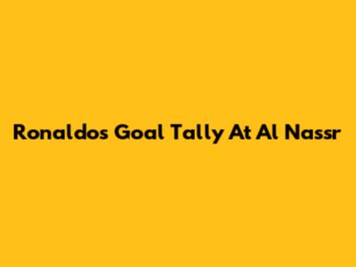 Ronaldo's Goal Tally At Al Nassr