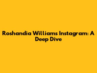 Roshandia Williams' Instagram: A Deep Dive