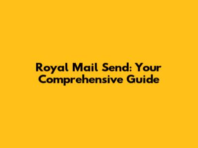 Royal Mail Send: Your Comprehensive Guide