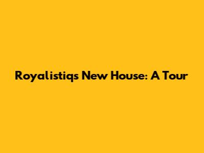 Royalistiq's New House: A Tour