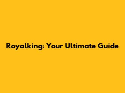 Royalking: Your Ultimate Guide