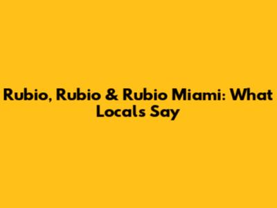 Rubio, Rubio & Rubio Miami: What Locals Say