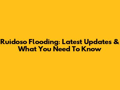 Ruidoso Flooding: Latest Updates & What You Need To Know