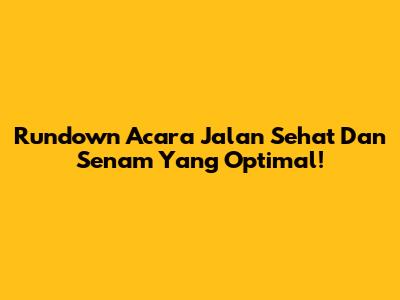 Rundown Acara Jalan Sehat Dan Senam Yang Optimal!