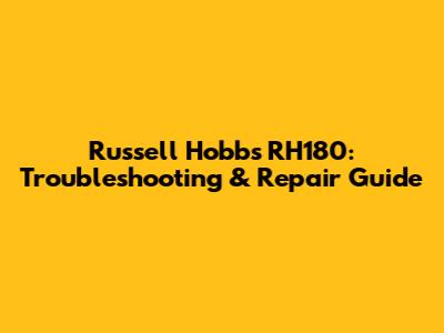 Russell Hobbs RH180: Troubleshooting & Repair Guide