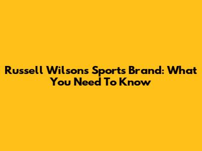 Russell Wilson's Sports Brand: What You Need To Know