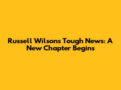 Russell Wilson's Tough News: A New Chapter Begins