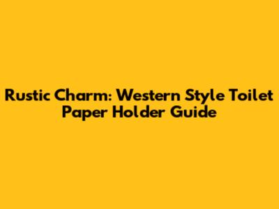 Rustic Charm: Western Style Toilet Paper Holder Guide
